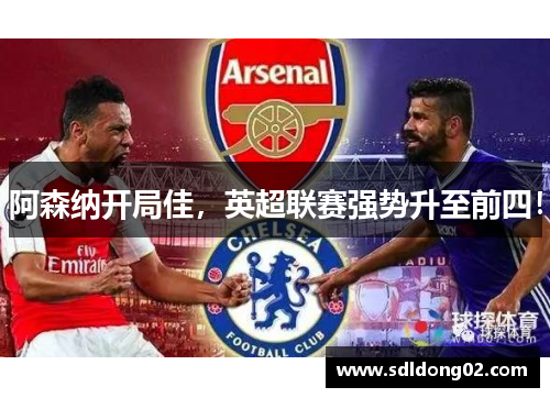 阿森纳开局佳，英超联赛强势升至前四！